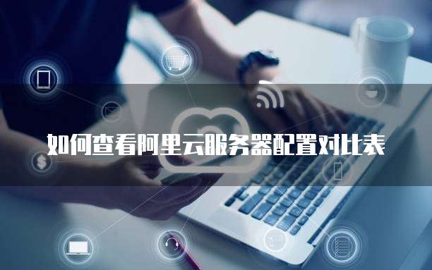 如何查看阿里云服务器配置对比表