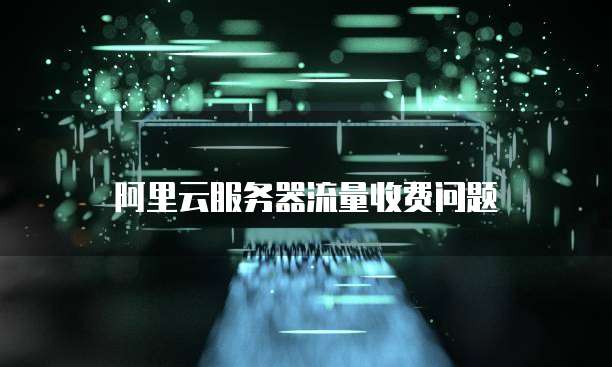 阿里云服务器流量收费问题