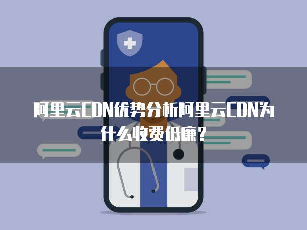 阿里云CDN优势分析阿里云CDN为什么收费低廉?