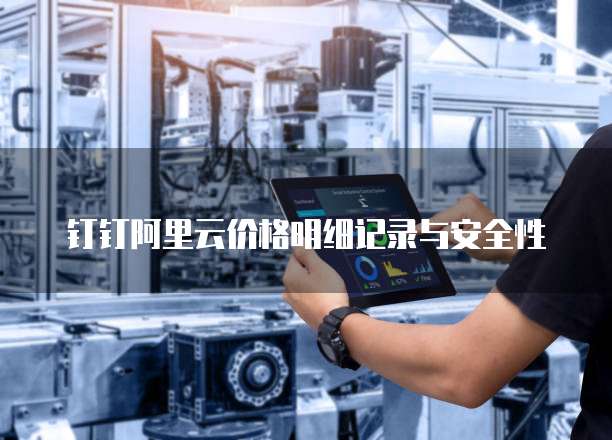 钉钉阿里云价格明细记录与安全性