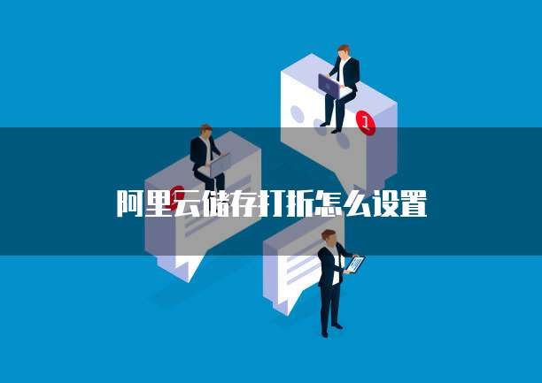 阿里云储存打折怎么设置