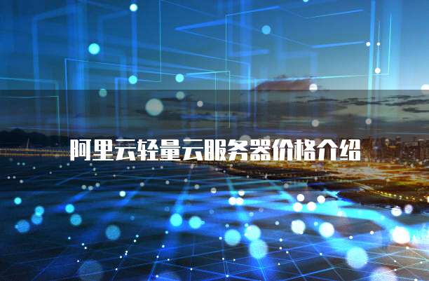 阿里云轻量云服务器价格介绍