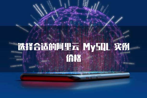 选择合适的阿里云 MySQL 实例价格