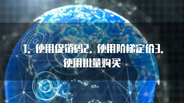1. 使用促销码2. 使用阶梯定价3. 使用批量购买