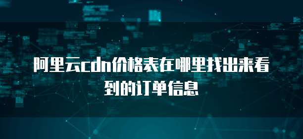 阿里云cdn价格表在哪里找出来看到的订单信息