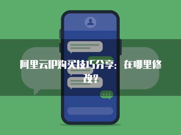 阿里云IP购买技巧分享:在哪里修改?