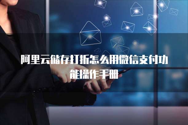 阿里云储存打折怎么用微信支付功能操作手册