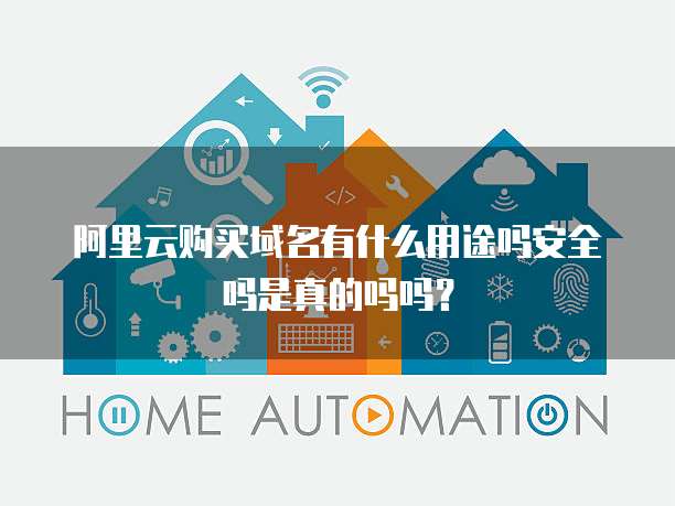 阿里云购买域名有什么用途吗安全吗是真的吗吗?