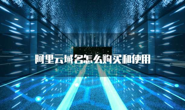 阿里云域名怎么购买和使用