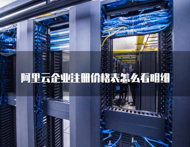阿里云企业注册价格表怎么看明细