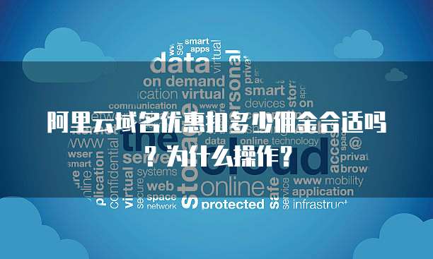 阿里云域名优惠扣多少佣金合适吗?为什么操作?