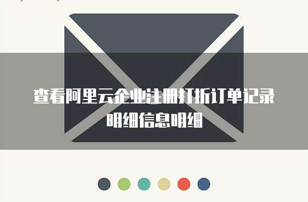 查看阿里云企业注册打折订单记录明细信息明细