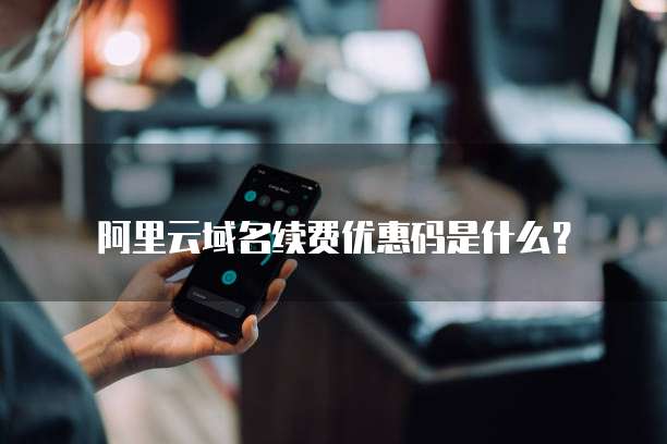 阿里云域名续费优惠码是什么?