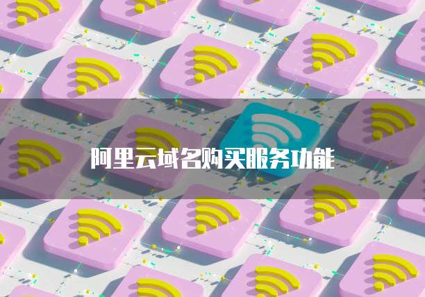 阿里云域名购买服务功能