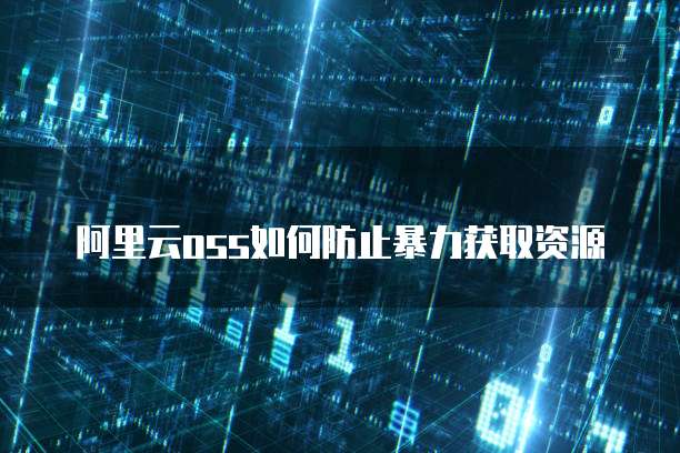 阿里云OSS如何防止暴力获取资源