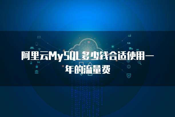 阿里云MySQL多少钱合适使用一年的流量费