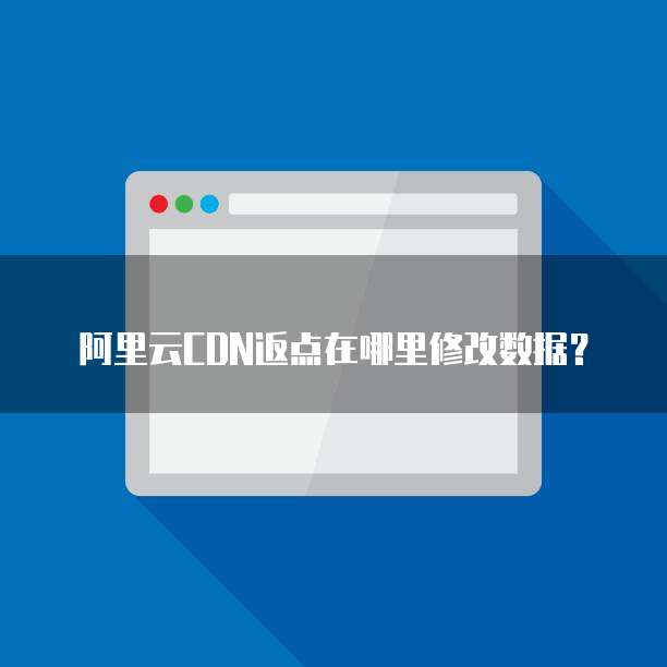 阿里云CDN返点在哪里修改数据?