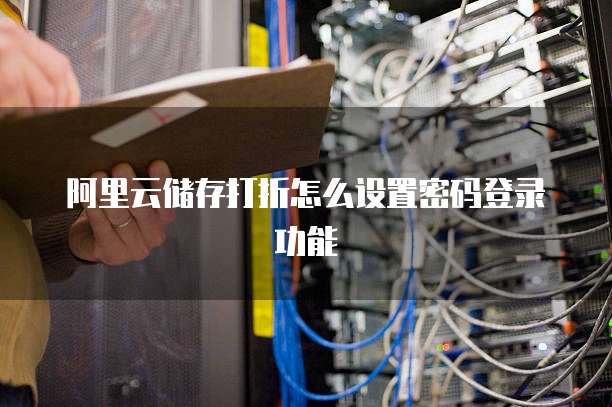 阿里云储存打折怎么设置密码登录功能