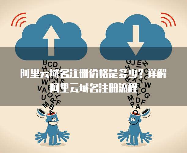 阿里云域名注册价格是多少?详解阿里云域名注册流程