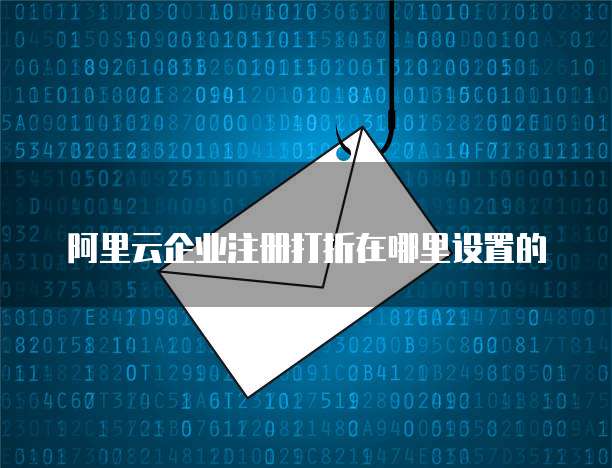 阿里云企业注册打折在哪里设置的
