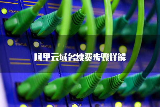 阿里云域名续费步骤详解
