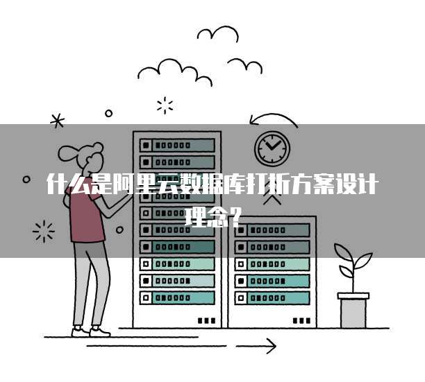 什么是阿里云数据库打折方案设计理念？