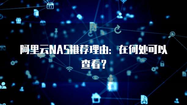 阿里云NAS推荐理由:在何处可以查看?