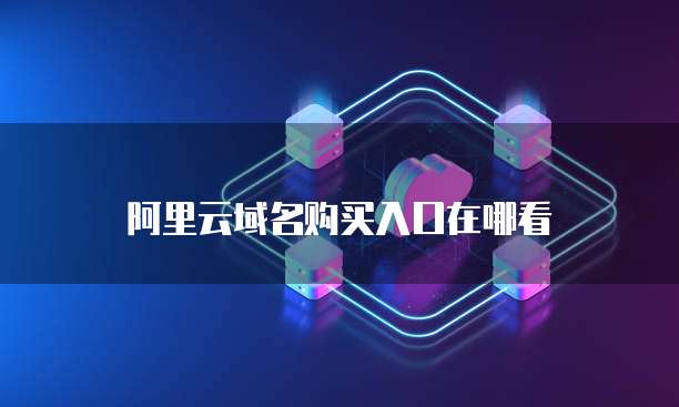阿里云域名购买入口在哪看