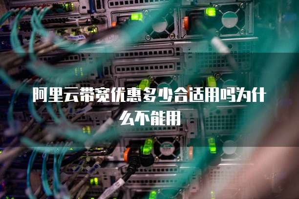 阿里云带宽优惠多少合适用吗为什么不能用