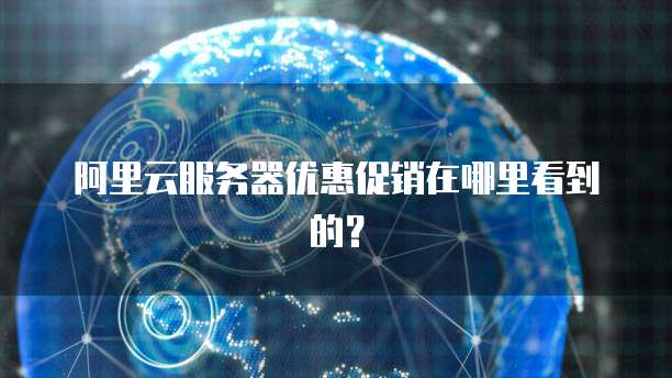 阿里云服务器优惠促销在哪里看到的?