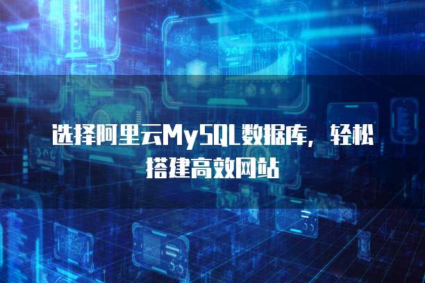 选择阿里云MySQL数据库,轻松搭建高效网站