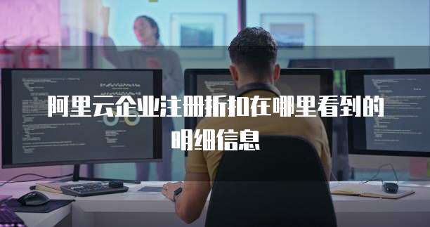 阿里云企业注册折扣在哪里看到的明细信息