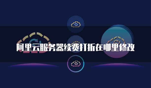 阿里云服务器续费打折在哪里修改