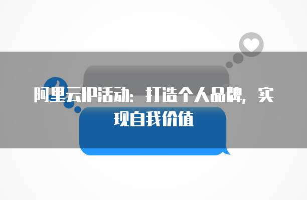 阿里云IP活动:打造个人品牌,实现自我价值
