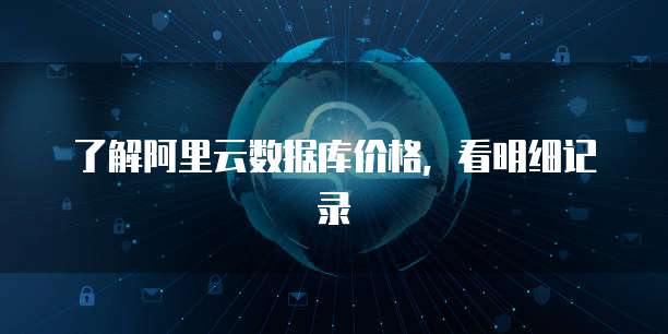 了解阿里云数据库价格,看明细记录