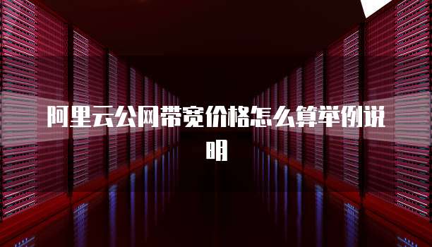 阿里云公网带宽价格怎么算举例说明