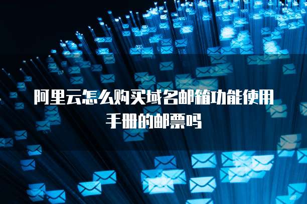 阿里云怎么购买域名邮箱功能使用手册的邮票吗