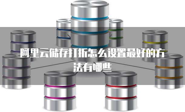 阿里云储存打折怎么设置最好的方法有哪些