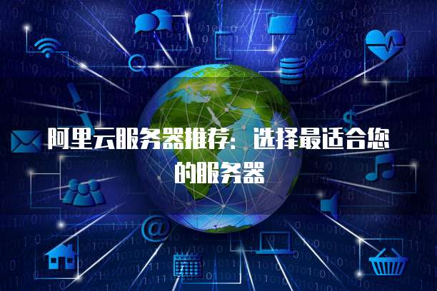 阿里云服务器推荐:选择最适合您的服务器