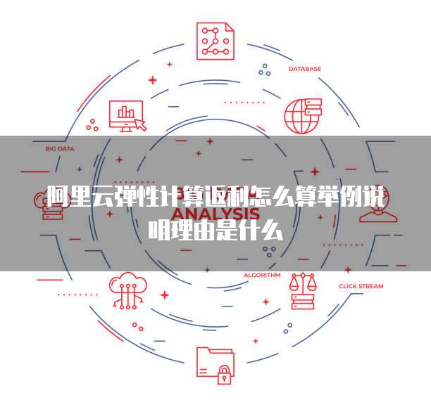 阿里云弹性计算返利怎么算举例说明理由是什么