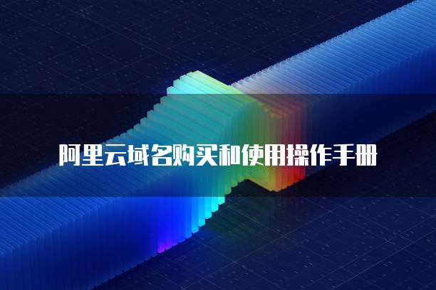 阿里云域名购买和使用操作手册