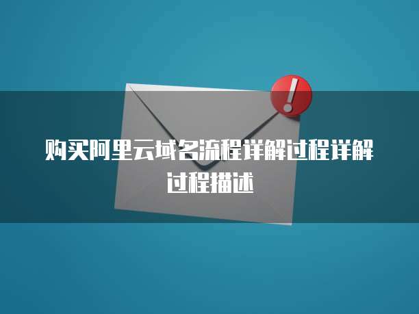 购买阿里云域名流程详解过程详解过程描述