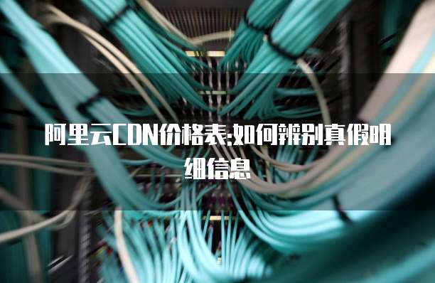 阿里云CDN价格表:如何辨别真假明细信息