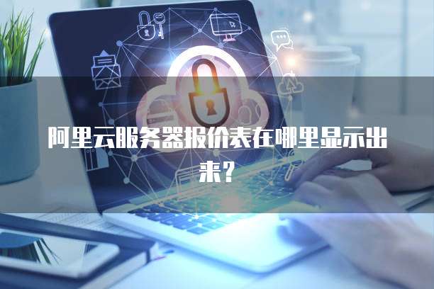 阿里云服务器报价表在哪里显示出来?