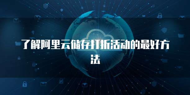 了解阿里云储存打折活动的最好方法