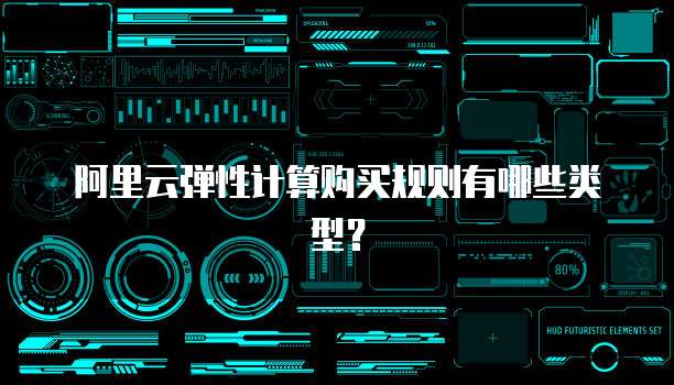 阿里云弹性计算购买规则有哪些类型?