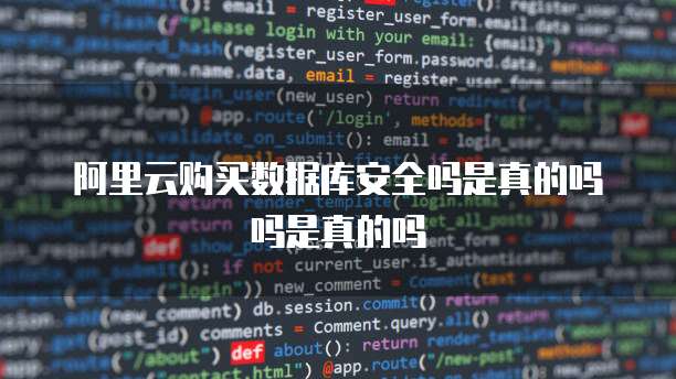 阿里云购买数据库安全吗是真的吗吗是真的吗