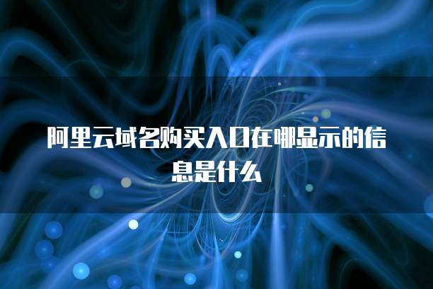 阿里云域名购买入口在哪显示的信息是什么
