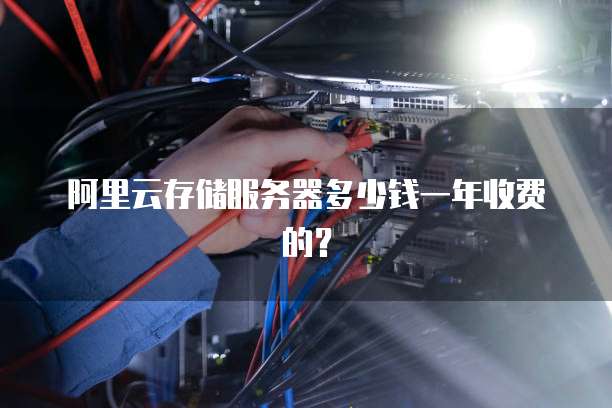 阿里云存储服务器多少钱一年收费的?