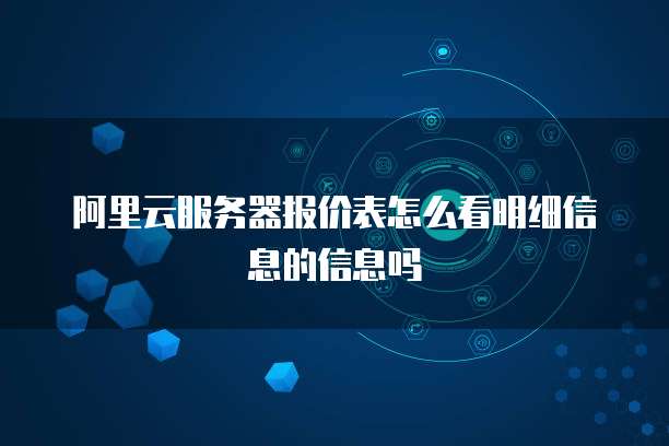 阿里云服务器报价表怎么看明细信息的信息吗